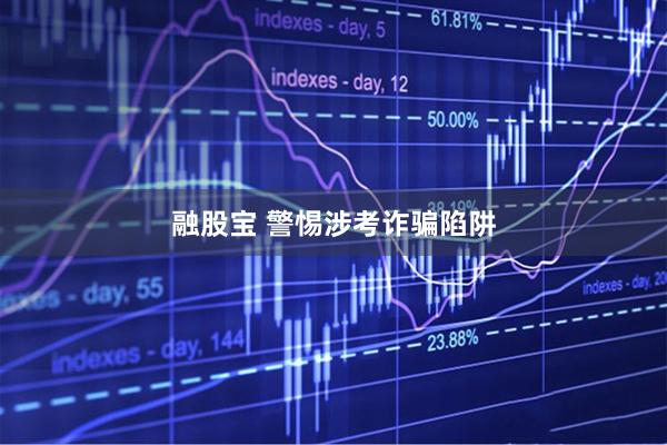 融股宝 警惕涉考诈骗陷阱